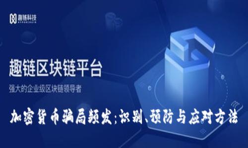 加密货币骗局频发：识别、预防与应对方法