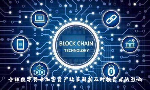 全球数字货币加密资产政策解析及对投资者的影响
