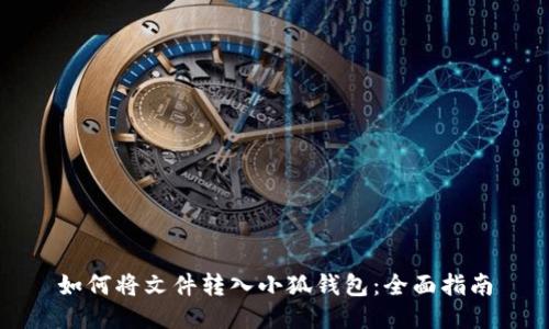 如何将文件转入小狐钱包：全面指南