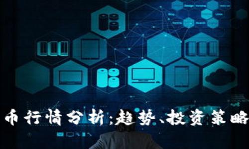 加密数字货币行情分析：趋势、投资策略与风险评估