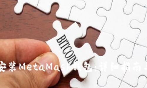 华为手机如何安装MetaMask钱包：详细指南与常见问题解答
