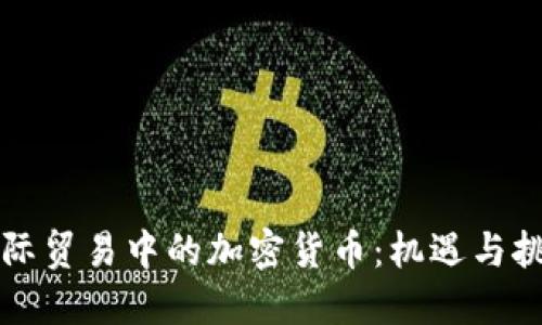 国际贸易中的加密货币：机遇与挑战