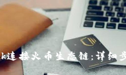 如何通过MetaMask连接火币生态链：详细步骤与常见问题解答