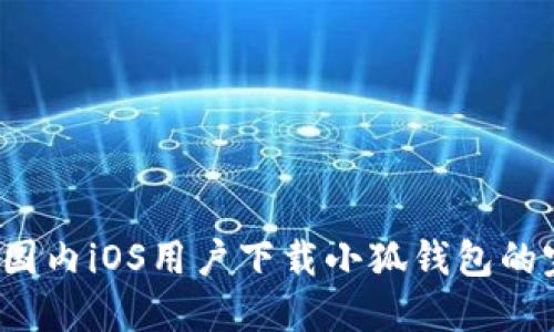 2023年国内iOS用户下载小狐钱包的完整指南