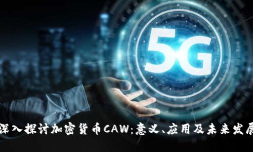深入探讨加密货币CAW：意义、应用及未来发展