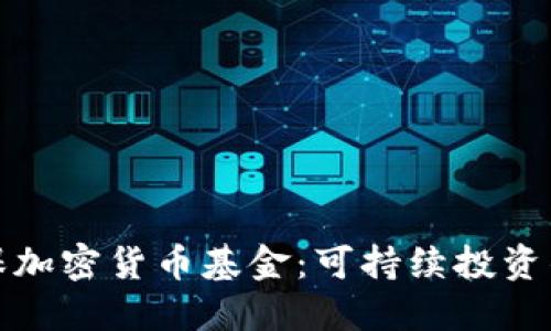 绿色环保加密货币基金：可持续投资的新机遇