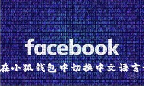 如何在小狐钱包中切换中文语言设置？