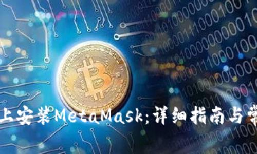 如何在知乎上安装MetaMask：详细指南与常见问题解析