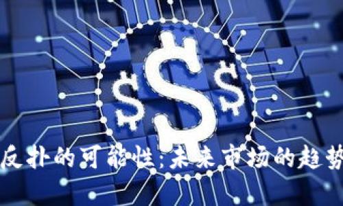 比特币反扑的可能性：未来市场的趋势与分析
