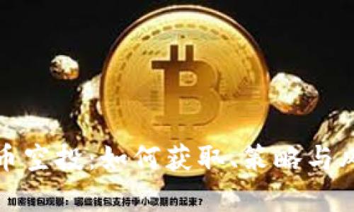 加密货币空投：如何获取、策略与风险分析