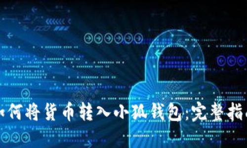 如何将货币转入小狐钱包：完整指南