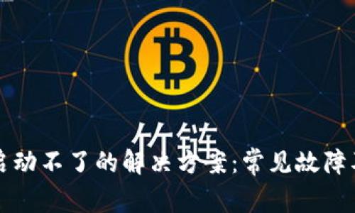小狐钱包启动不了的解决方案：常见故障及排查方法