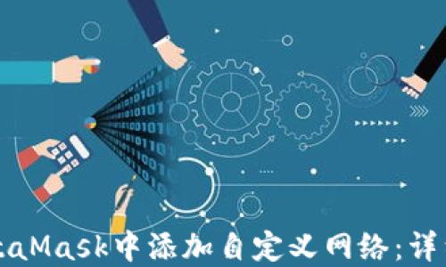 
如何在MetaMask中添加自定义网络：详细步骤指南