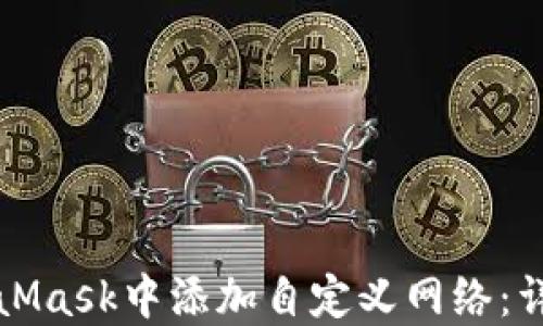 
如何在MetaMask中添加自定义网络：详细步骤指南