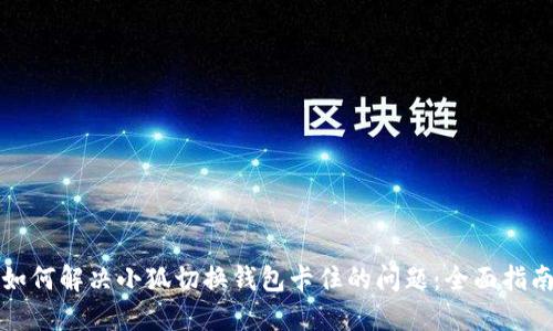 如何解决小狐切换钱包卡住的问题：全面指南