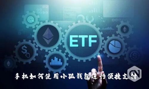 手机如何使用小狐钱包进行便捷支付