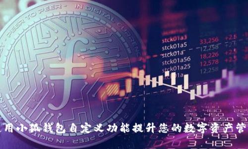 如何使用小狐钱包自定义功能提升您的数字资产管理效率