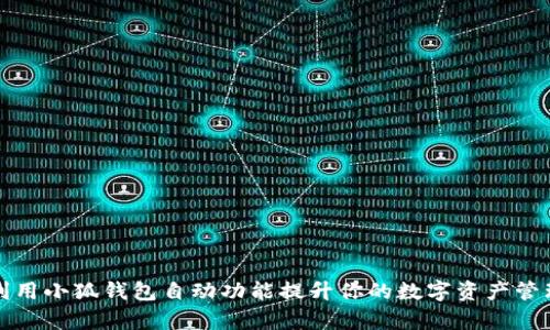 如何利用小狐钱包自动功能提升你的数字资产管理效率