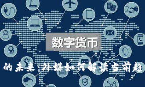 加密货币的未来：外媒如何解读当前趋势与前景