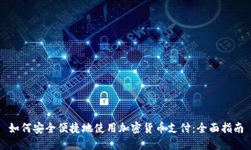 如何安全便捷地使用加密货币支付：全面指南