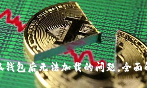 : 解决下载小狐钱包后无法加载的问题，全面解析及解决方案