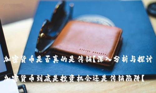 加密货币是否真的是传销？深入分析与探讨

加密货币到底是投资机会还是传销陷阱？