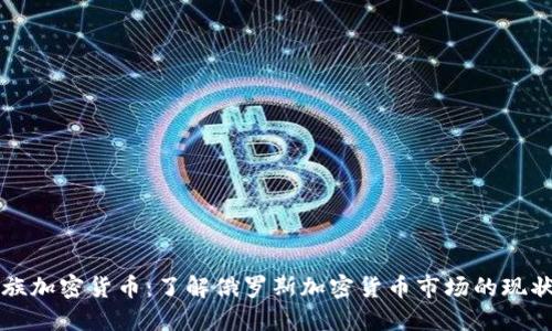 战斗民族加密货币：了解俄罗斯加密货币市场的现状与未来