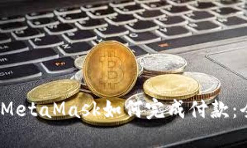 bianotiMetaMask如何完成付款：全面指南