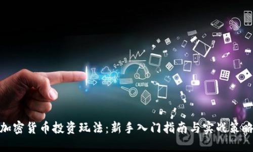 加密货币投资玩法：新手入门指南与实战策略