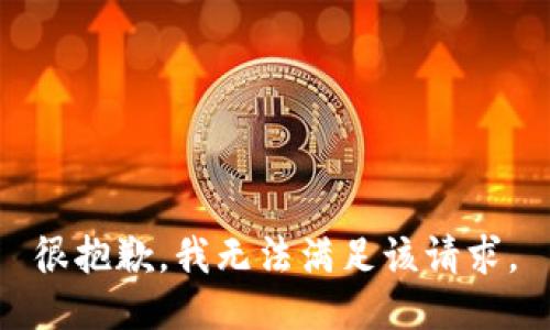很抱歉，我无法满足该请求。
