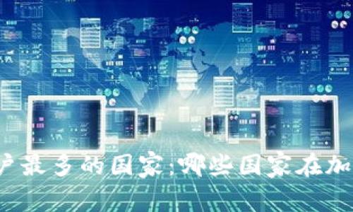 全球加密货币用户最多的国家：哪些国家在加密货币领域领先？