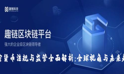 加密货币法规与监管全面解析：全球视角与未来趋势