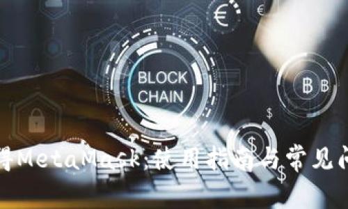如何获得MetaMask：使用指南与常见问题解答