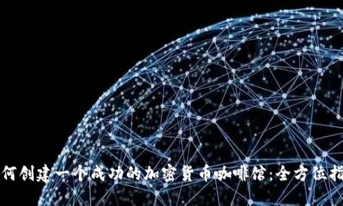 如何创建一个成功的加密货币咖啡馆：全方位指南