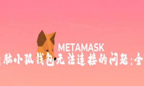 解决电脑小狐钱包无法连接的问题：全面指南