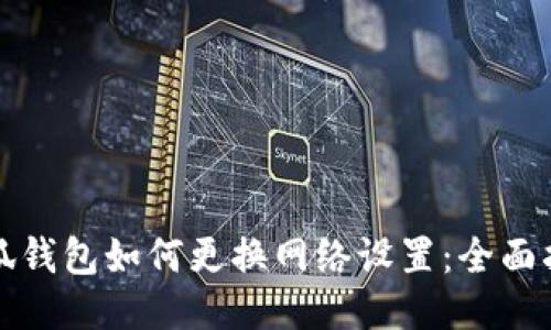 小狐钱包如何更换网络设置：全面指南