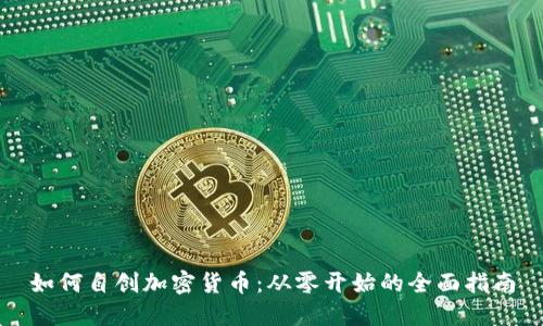 如何自创加密货币：从零开始的全面指南