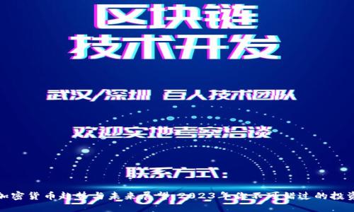 全球加密货币趋势与未来展望：2023年你不可错过的投资机会