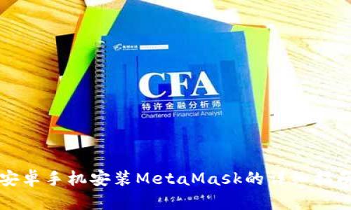 安卓手机安装MetaMask的详细指南