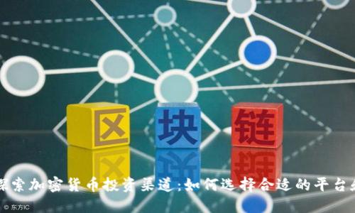 全面探索加密货币投资渠道：如何选择合适的平台和方法