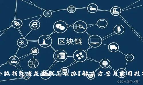 小狐钱包老是断线怎么办？解决方案与实用技巧
