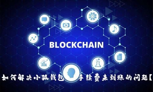 如何解决小狐钱包0.1手续费未到账的问题？