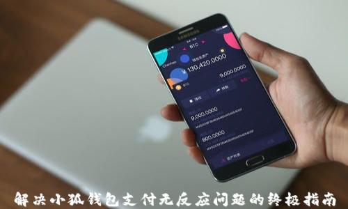 
解决小狐钱包支付无反应问题的终极指南