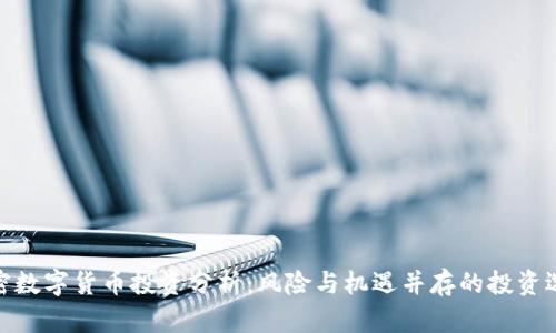 加密数字货币投资分析：风险与机遇并存的投资选择