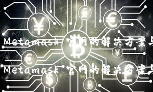 无法访问 Metamask 官网的解决方案与常见问题

无法访问 Metamask 官网的解决方案与常见问题
