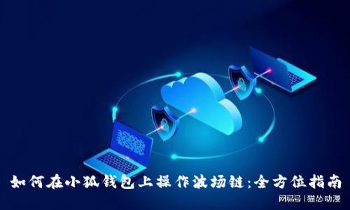 如何在小狐钱包上操作波场链：全方位指南