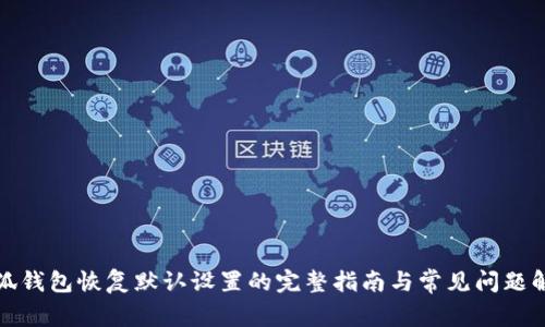小狐钱包恢复默认设置的完整指南与常见问题解答
