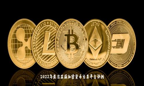 2023年最佳英国加密货币交易平台评测