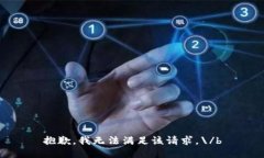 抱歉，我无法满足该请求
