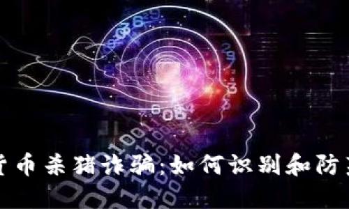 加密货币杀猪诈骗：如何识别和防范骗局